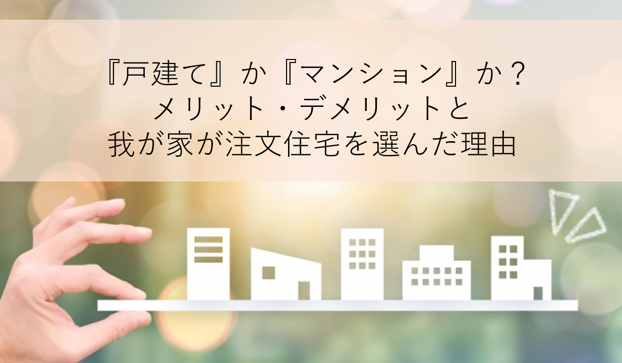 戸建てvsマンション メリット デメリットと我が家が 戸建 を選んだ理由 べこメモランダム すっきり暮らす共働き生活 家づくりと暮らしのブログ